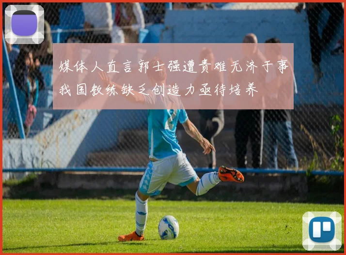 媒体人直言郭士强遭责难无济于事我国教练缺乏创造力亟待培养